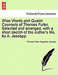 Wise Words and Quaint Counsels of Thomas Fuller. Selected and Arranged, with a Short Sketch of the Author's Life, by A. Jessopp.