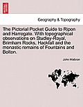 The Pictorial Pocket Guide to Ripon and Harrogate. with Topographical Observations on Studley-Royal, Brimham Rocks, Hackfall and the Monastic Remains