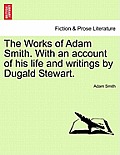 The Works of Adam Smith. With an account of his life and writings by Dugald Stewart. Vol. III.