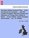 The New British Channel Pilot ... from the Downs to Liverpool, ... and the Coasts of Ireland. Also the Coasts and Harbours of France from Calais to Br
