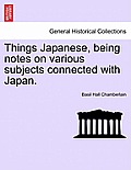 Things Japanese, Being Notes on Various Subjects Connected with Japan. Third Edition Revised.