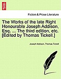 The Works of the late Right Honourable Joseph Addison, Esq. ... The third edition, etc. [Edited by Thomas Tickell.]