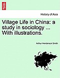 Village Life in China: A Study in Sociology ... with Illustrations.