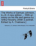 The Works of Samuel Johnson, LL.D. a New Edition ... with an Essay on His Life and Genius by Arthur Murphy. [With a Portrait. Edited by A. Chalmers.]