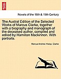 The Austral Edition of the Selected Works of Marcus Clarke, together with a biography and monograph of the deceased author, compiled and edited by Ham