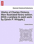 Works of Charles Dickens. New illustrated library edition. [With a preface to each work by Edwin P. Whipple.].
