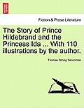 The Story of Prince Hildebrand and the Princess Ida ... with 110 Illustrations by the Author.