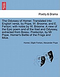 The Odyssey of Homer. Translated Into English Verse, by Pope, W. Broome, and E. Fenton; With Notes by W. Broome. a View of the Epic Poem and of the Il