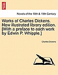 Works of Charles Dickens. New Illustrated Library Edition. [With a Preface to Each Work by Edwin P. Whipple.]