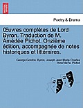 Uvres Completes de Lord Byron. Traduction de M. Amedee Pichot. Onzieme Edition, Accompagnee de Notes Historiques Et Litteraires.