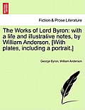 The Works of Lord Byron: With a Life and Illustrative Notes, by William Anderson. [With Plates, Including a Portrait.]