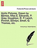 Idyllic Pictures. Drawn by Barnes, Miss E. Edwards, P. Gray, Houghton, R. P. Leitch, Pinwell, Sandys, Small, G. Thomas, Etc.