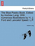 The Blue Poetry Book. Edited by Andrew Lang. with Numerous Illustrations by H. J. Ford and Lancelot Speed. L.P.