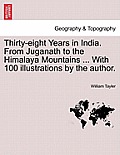 Thirty-eight Years in India. From Juganath to the Himalaya Mountains ... With 100 illustrations by the author.