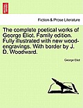 The Complete Poetical Works of George Eliot. Family Edition. Fully Illustrated with New Wood-Engravings. with Border by J. D. Woodward.
