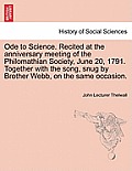 Ode to Science. Recited at the Anniversary Meeting of the Philomathian Society, June 20, 1791. Together with the Song, Snug by Brother Webb, on the Sa