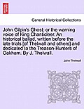 John Gilpin's Ghost: Or the Warning Voice of King Chanticleer. an Historical Ballad, Written Before the Late Trials [of Thelwall and Others