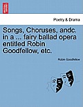 Songs, Choruses, Andc. in a ... Fairy Ballad Opera Entitled Robin Goodfellow, Etc.