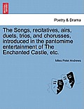 The Songs, Recitatives, Airs, Duets, Trios, and Chorusses, Introduced in the Pantomime Entertainment of the Enchanted Castle, Etc.