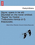 Signa: Opera in Tre Atti [founded on the Novel Entitled: Signa by Ouida] ... Traduzione Ritmica Di G. Mazzucato.