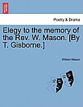 Elegy to the Memory of the Rev. W. Mason. [by T. Gisborne.]