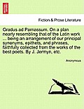 Gradus Ad Parnassum. on a Plan Nearly Resembling That of the Latin Work ... Being an Arrangement of Our Principal Synonyms, Epithets, and Phrases, Fai