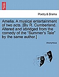 Amelia. a Musical Entertainment of Two Acts. [by R. Cumberland. Altered and Abridged from the Comedy of the Summer's Tale by the Same Author.]