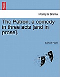 The Patron, a Comedy in Three Acts [And in Prose].
