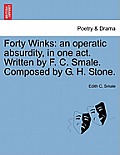Forty Winks: An Operatic Absurdity, in One Act. Written by F. C. Smale. Composed by G. H. Stone.