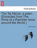 The Taj Mahal: A Poem. (Extracted from the Rime of a Rambler Twice Around the World.)