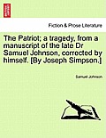The Patriot; A Tragedy, from a Manuscript of the Late Dr Samuel Johnson, Corrected by Himself. [By Joseph Simpson.]