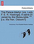 The Palace Martyr: [Viz. Lady F. E. R. Hastings]. a Satire [In Verse] by the Honourable ***. [I.E. the Hon. Osborn?] Ninth Edition.