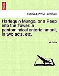 Harlequin Mungo, or a Peep Into the Tower: A Pantomimical Entertainment, in Two Acts, Etc.