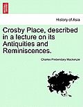 Crosby Place, Described in a Lecture on Its Antiquities and Reminiscences.