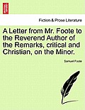 A Letter from Mr. Foote to the Reverend Author of the Remarks, Critical and Christian, on the Minor.