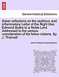 Sober Reflections on the Seditious and Inflammatory Letter of the Right Hon. Edmund Burke to a Noble Lord. Addressed to the Serious Consideration of H