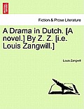 A Drama in Dutch. [A Novel.] by Z. Z. [I.E. Louis Zangwill.]
