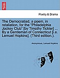 The Democratiad, a Poem, in Retaliation, for the Philadelphia Jockey Club [by Timothy Tickler] ... by a Gentleman of Connecticut [i.E. Lemuel Hopkins]