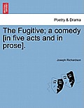 The Fugitive; A Comedy [In Five Acts and in Prose].