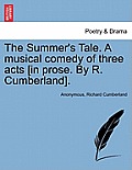 The Summer's Tale. a Musical Comedy of Three Acts [In Prose. by R. Cumberland].