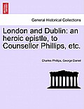 London and Dublin: An Heroic Epistle, to Counsellor Phillips, Etc.