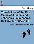 Translations of the First Satire of Juvenal and Johnson's Latin Poems. by REV. J. Henry, A.M.