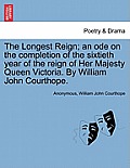 The Longest Reign; An Ode on the Completion of the Sixtieth Year of the Reign of Her Majesty Queen Victoria. by William John Courthope.
