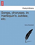 Songs, Choruses, in Harlequin's Jubilee, Etc.