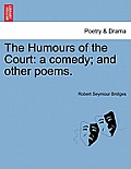 The Humours of the Court: A Comedy; And Other Poems.