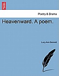 Heavenward. a Poem.
