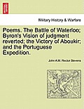 Poems. the Battle of Waterloo; Byron's Vision of Judgment Reverted; The Victory of Aboukir; And the Portuguese Expedition.