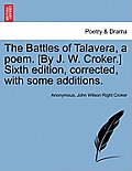 The Battles of Talavera, a Poem. [By J. W. Croker.] Sixth Edition, Corrected, with Some Additions.