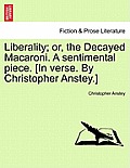 Liberality; Or, the Decayed Macaroni. a Sentimental Piece. [in Verse. by Christopher Anstey.]