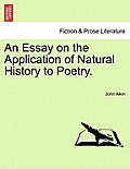 An Essay on the Application of Natural History to Poetry.